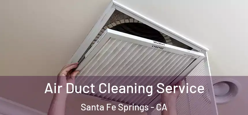 Air Duct Cleaning Service Santa Fe Springs - CA