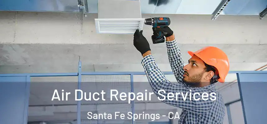 Air Duct Repair Services Santa Fe Springs - CA