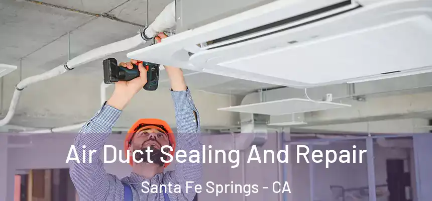 Air Duct Sealing And Repair Santa Fe Springs - CA
