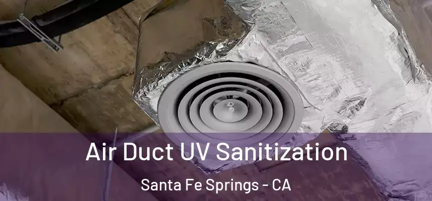 Air Duct UV Sanitization Santa Fe Springs - CA