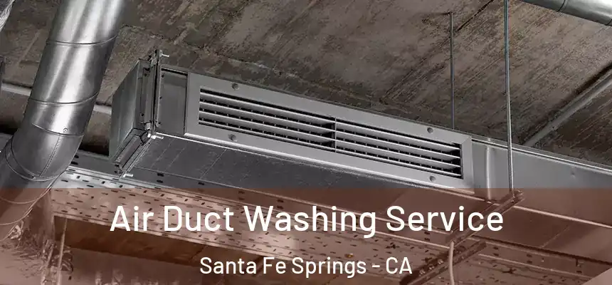 Air Duct Washing Service Santa Fe Springs - CA