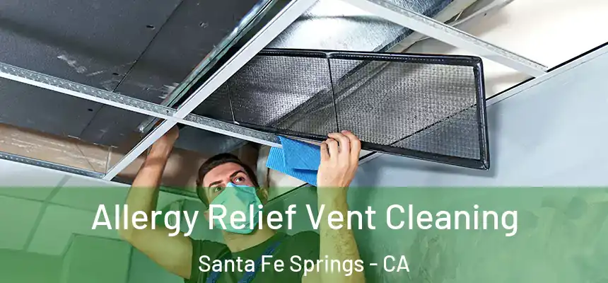 Allergy Relief Vent Cleaning Santa Fe Springs - CA