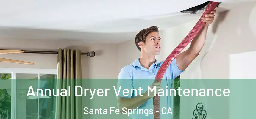 Annual Dryer Vent Maintenance Santa Fe Springs - CA