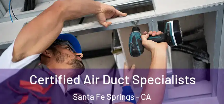 Certified Air Duct Specialists Santa Fe Springs - CA