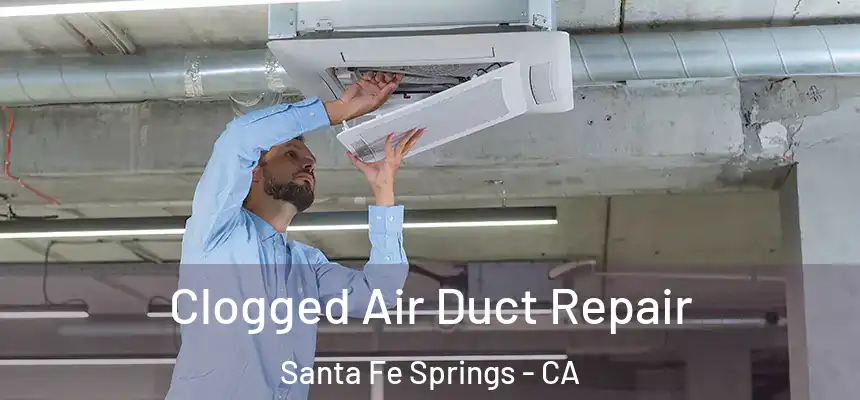 Clogged Air Duct Repair Santa Fe Springs - CA