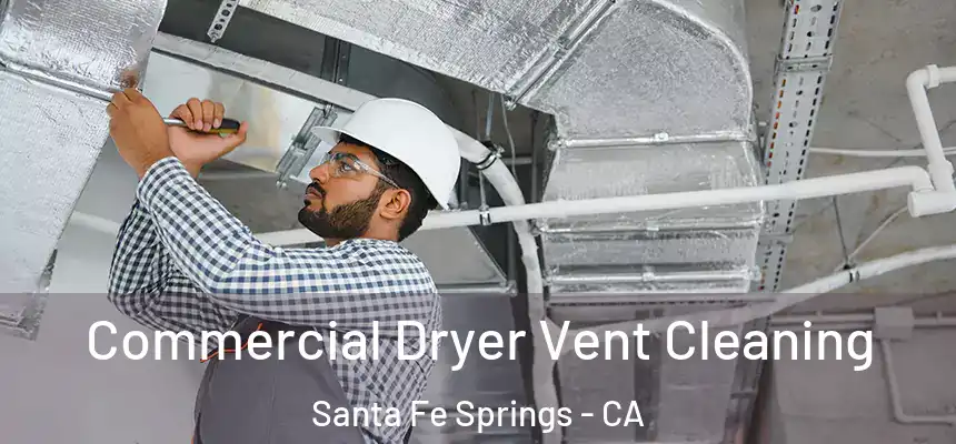 Commercial Dryer Vent Cleaning Santa Fe Springs - CA