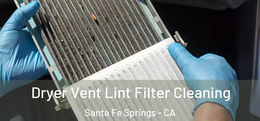 Dryer Vent Lint Filter Cleaning Santa Fe Springs - CA
