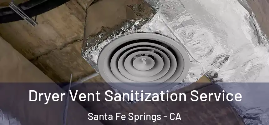 Dryer Vent Sanitization Service Santa Fe Springs - CA