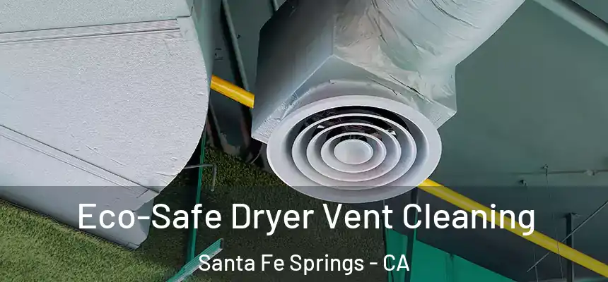  Eco-Safe Dryer Vent Cleaning Santa Fe Springs - CA