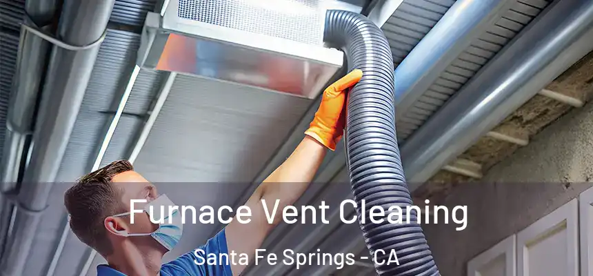 Furnace Vent Cleaning Santa Fe Springs - CA
