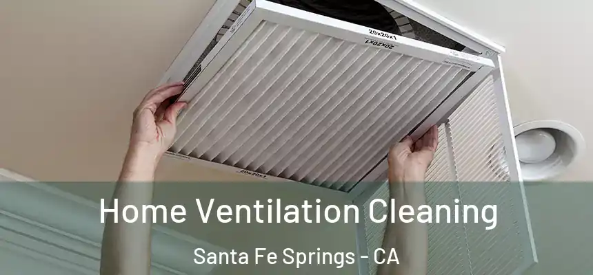 Home Ventilation Cleaning Santa Fe Springs - CA