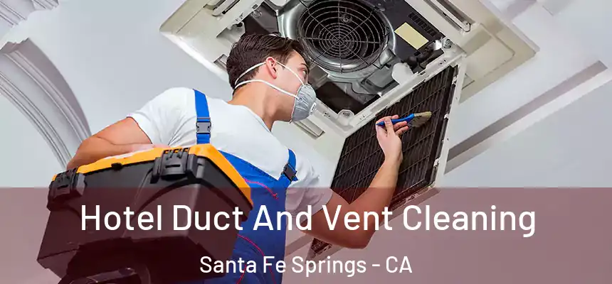 Hotel Duct And Vent Cleaning Santa Fe Springs - CA