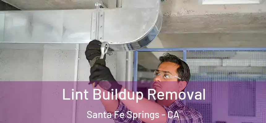 Lint Buildup Removal Santa Fe Springs - CA
