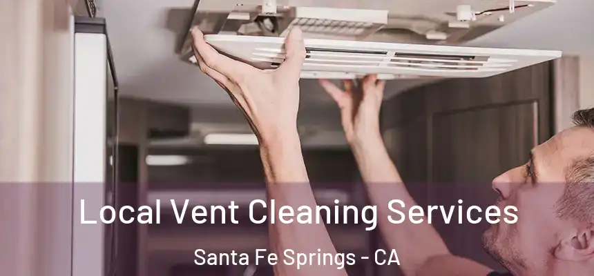 Local Vent Cleaning Services Santa Fe Springs - CA