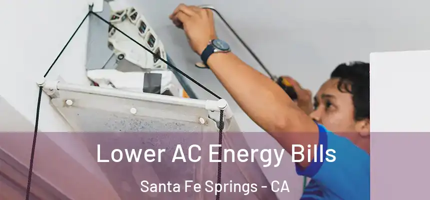 Lower AC Energy Bills Santa Fe Springs - CA