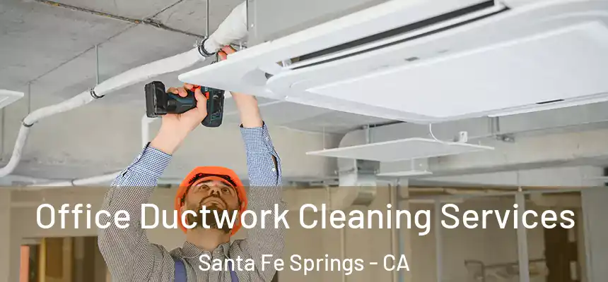 Office Ductwork Cleaning Services Santa Fe Springs - CA