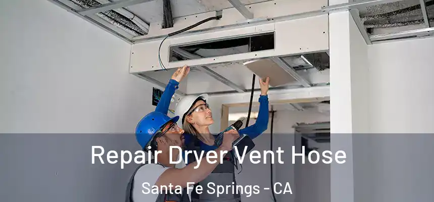 Repair Dryer Vent Hose Santa Fe Springs - CA