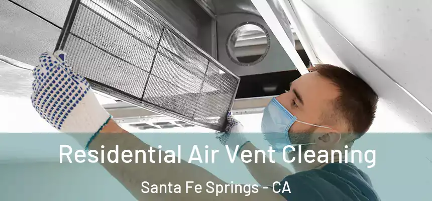 Residential Air Vent Cleaning Santa Fe Springs - CA