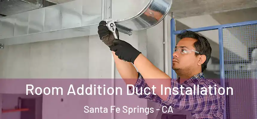 Room Addition Duct Installation Santa Fe Springs - CA