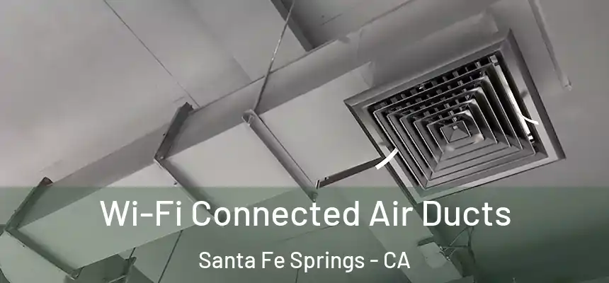 Wi-Fi Connected Air Ducts Santa Fe Springs - CA